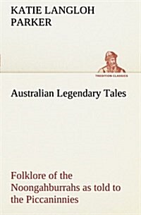 Australian Legendary Tales: Folklore of the Noongahburrahs as Told to the Piccaninnies (Paperback)