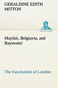 Mayfair, Belgravia, and Bayswater the Fascination of London (Paperback)