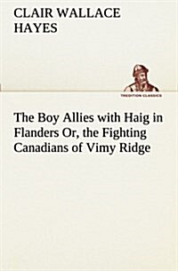 The Boy Allies with Haig in Flanders Or, the Fighting Canadians of Vimy Ridge (Paperback)