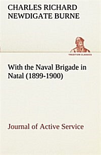 With the Naval Brigade in Natal (1899-1900) Journal of Active Service (Paperback)