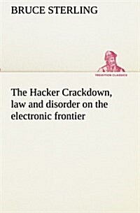 The Hacker Crackdown, Law and Disorder on the Electronic Frontier (Paperback)