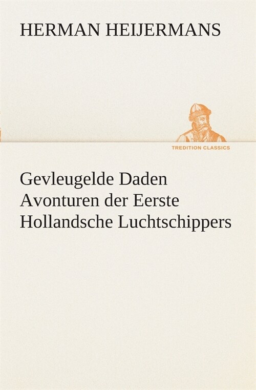 Gevleugelde Daden Avonturen Der Eerste Hollandsche Luchtschippers (Paperback)