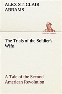 The Trials of the Soldiers Wife a Tale of the Second American Revolution (Paperback)