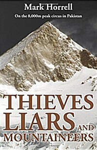 Thieves, Liars and Mountaineers: On the 8,000m Peak Circus in Pakistan (Paperback)