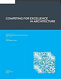 Competing for Excellence in Architecture: Editorials from the Canadian Competitions Catalogue (2006 - 2016) (Hardcover)