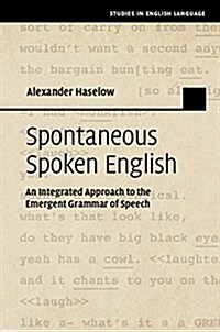 Spontaneous Spoken English : An Integrated Approach to the Emergent Grammar of Speech (Hardcover)