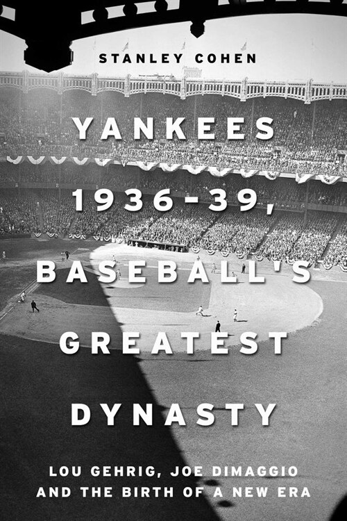 Yankees 1936-39, Baseballs Greatest Dynasty: Lou Gehrig, Joe Dimaggio and the Birth of a New Era (Hardcover)