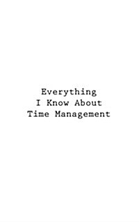 Everything I Know about Time Management (Paperback)