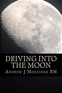 Driving Into the Moon: A Poetic Journey Into Life (Paperback)