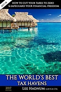 The Worlds Best Tax Havens: How to Cut Your Taxes to Zero & Safeguard Your Financial Freedom (Paperback)