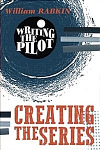 Writing the Pilot: Creating the Series (Paperback)