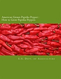 American Grown Paprika Pepper: How to Grow Paprika Peppers (Paperback)