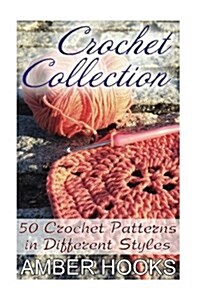 Crochet Collection: 50 Crochet Patterns in Different Styles: (Crochet Stitches, Crochet Patterns) (Paperback)