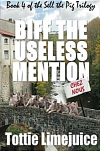 Biff the Useless Mention: Book 4 of the Sell the Pig Trilogy (Paperback)