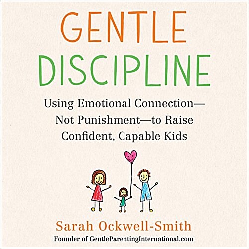 Gentle Discipline: Using Emotional Connection--Not Punishment--To Raise Confident, Capable Kids (Audio CD)