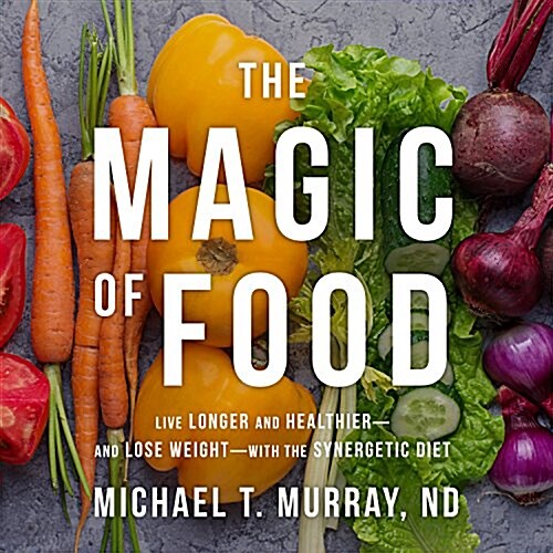The Magic of Food: Live Longer and Healthier--And Lose Weight--With the Synergetic Diet (Audio CD)