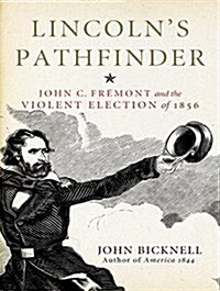 Lincolns Pathfinder: John C. Fremont and the Violent Election of 1856 (Audio CD)