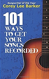 101 Ways to Get Your Songs Recorded (Paperback)