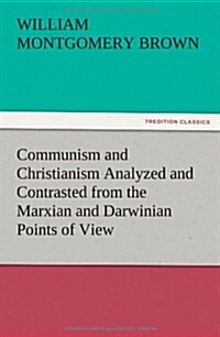 Communism and Christianism Analyzed and Contrasted from the Marxian and Darwinian Points of View (Paperback)