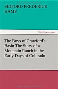 The Boys of Crawfords Basin the Story of a Mountain Ranch in the Early Days of Colorado (Paperback)