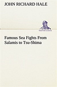 Famous Sea Fights from Salamis to Tsu-Shima (Paperback)