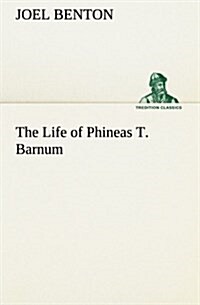 The Life of Phineas T. Barnum (Paperback)