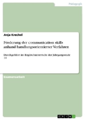 F?derung der communication skills anhand handlungsorientierter Verfahren: Durchgef?rt im Englischunterricht der Jahrgangsstufe 11 (Paperback)