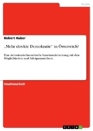 Mehr direkte Demokratie in ?terreich?: Eine demokratietheoretische Auseinandersetzung mit den M?lichkeiten und Erfolgsaussichten. (Paperback)