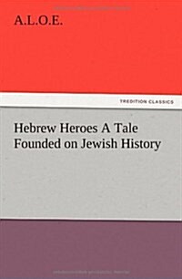 Hebrew Heroes a Tale Founded on Jewish History (Paperback)