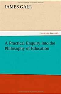 A Practical Enquiry Into the Philosophy of Education (Paperback)