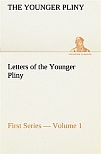 Letters of the Younger Pliny, First Series - Volume 1 (Paperback)