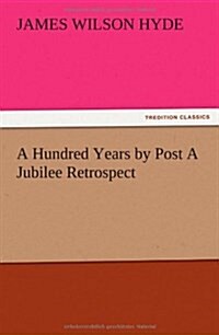 A Hundred Years by Post a Jubilee Retrospect (Paperback)