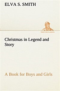 Christmas in Legend and Story a Book for Boys and Girls (Paperback)