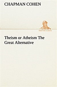 Theism or Atheism the Great Alternative (Paperback)