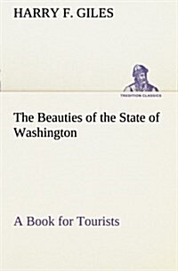 The Beauties of the State of Washington a Book for Tourists (Paperback)