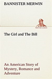 The Girl and the Bill an American Story of Mystery, Romance and Adventure (Paperback)