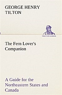 The Fern Lovers Companion a Guide for the Northeastern States and Canada (Paperback)