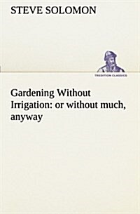 Gardening Without Irrigation: Or Without Much, Anyway (Paperback)