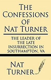 The Confessions of Nat Turner: The Leader of the Late Insurrection in Southampton, Va (Paperback)