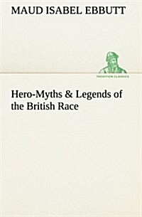 Hero-Myths & Legends of the British Race (Paperback)