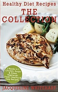 Healthy Diet Recipes - The Collection: 3 Books in 1: Chicken, Soups & Stews, Vegetarian (Paperback)