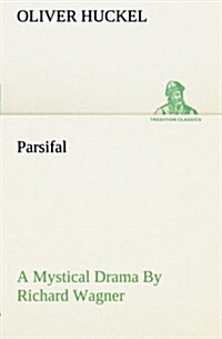 Parsifal a Mystical Drama by Richard Wagner Retold in the Spirit of the Bayreuth Interpretation (Paperback)