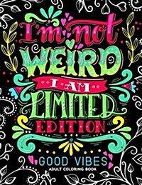 Im Not Weird I Am Limited Edition: Good Vibes Adults Coloring Books Flower, Floral and Cute Animals with Quotes (Inspirational Coloring Book) (Paperback)