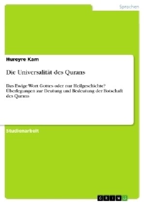 Die Universalit? des Qurans: Das Ewige Wort Gottes oder nur Heilgeschichte? ?erlegungen zur Deutung und Bedeutung der Botschaft des Qurans (Paperback)
