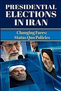 Presidential Elections in Iran: Changing Faces; Status Quo Policies (Paperback)