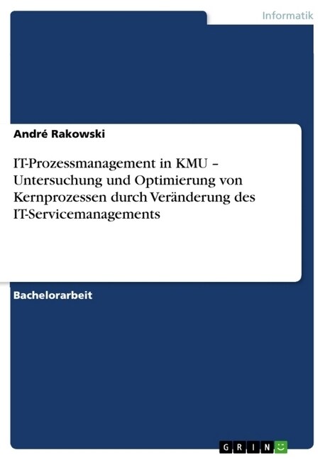 IT-Prozessmanagement in KMU - Untersuchung und Optimierung von Kernprozessen durch Ver?derung des IT-Servicemanagements (Paperback)