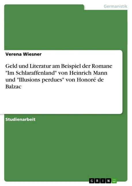 Geld und Literatur am Beispiel der Romane Im Schlaraffenland von Heinrich Mann und Illusions perdues von Honor?de Balzac (Paperback)