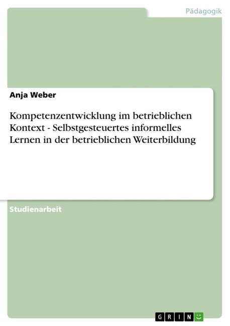 Kompetenzentwicklung Im Betrieblichen Kontext - Selbstgesteuertes Informelles Lernen in Der Betrieblichen Weiterbildung (Paperback)