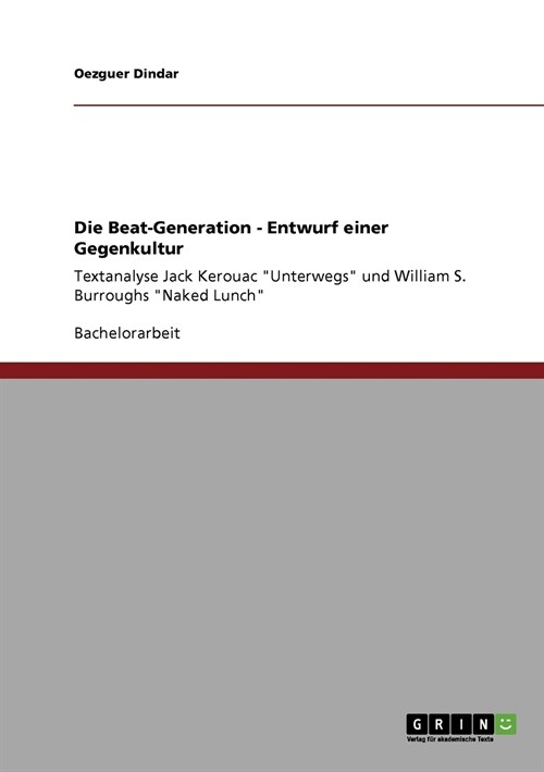 Die Beat-Generation - Entwurf einer Gegenkultur: Textanalyse Jack Kerouac Unterwegs und William S. Burroughs Naked Lunch (Paperback)