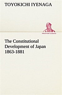 The Constitutional Development of Japan 1863-1881 (Paperback)